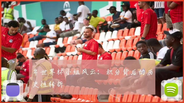 年世界杯小组风云：积分背后的历史性转折
