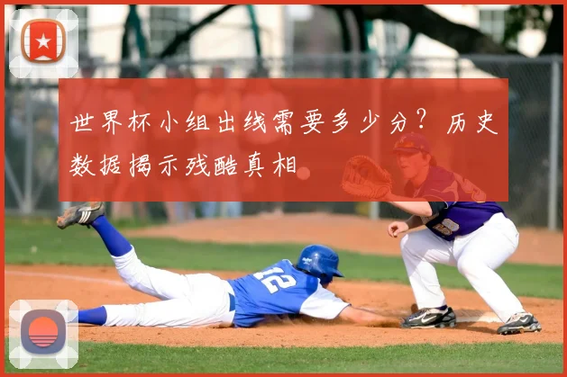 世界杯小组出线需要多少分？历史数据揭示残酷真相