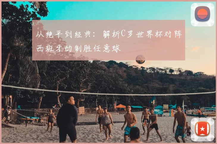 从绝平到经典:解析C罗世界杯对阵西班牙的制胜任意球