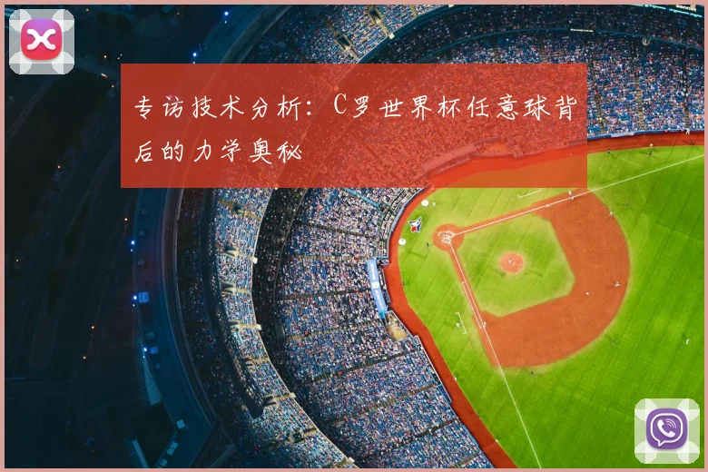 专访技术分析:C罗世界杯任意球背后的力学奥秘